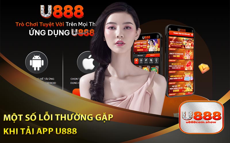 Một Số Lỗi Thường Gặp Khi Tải App U888