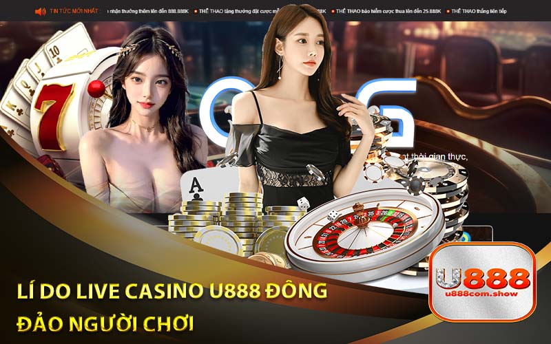 Live casino U888 - Giải trí sòng bài siêu thực ngay tại nhà Lí Do Sảnh Live Casino U888 Đông Đảo Người Chơi
