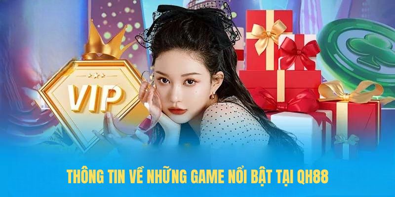 Tin Tức QH88 – Cập Nhật Thông Tin Mới Nhất Về Nhà Cái Hàng Đầu Thông tin về những game Nổi Bật Tại QH88